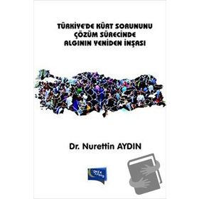 Türkiye’de Kürt Sorununu Çözüm Sürecinde Algının Yeniden İnşası - Nurettin Aydın