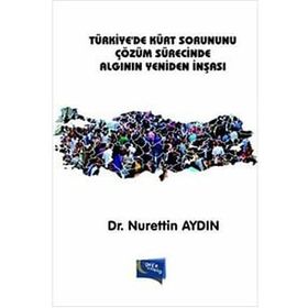 Türkiye’de Kürt Sorununu Çözüm Sürecinde Algının Yeniden İnşası - Nurettin Aydın