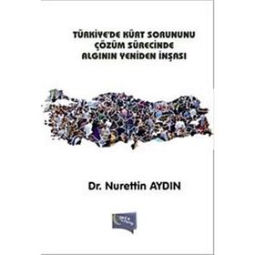 Türkiye’de Kürt Sorununu Çözüm Sürecinde Algının Yeniden İnşası - Nurettin Aydın