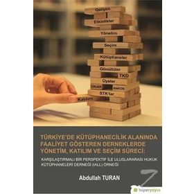Türkiye’de Kütüphanecilik Alanında Faaliyet Gösteren Derneklerde Yönetim Katılım ve Seçim Süreci - Abdullah Turan