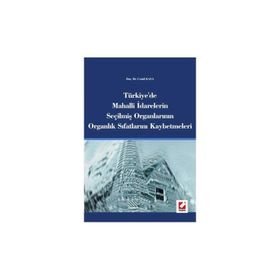 Türkiye´de Mahalli İdarelerin Seçilmiş Organlarının Organlık Sıfatlarını Kaybetmeleri - Cemil Kaya