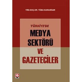 TÜRKIYE'DE MEDYA SEKTÖRÜ VE GAZETECILER - TÜBA KARAHISAR