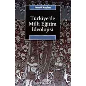 TÜRKİYE'DE MILLI EĞİTİM İDEOLOJİSİ VE SIYASAL TOPLUMSALLAŞMA ÜZERİNDEKİ ETKISI - İSMAİL KAPLAN