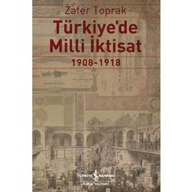 TÜRKİYE'DE MILLI İKTİSAT 1908-1918 - ZAFER TOPRAK