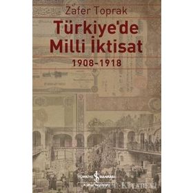 TÜRKİYE'DE MILLI İKTİSAT 1908-1918 - ZAFER TOPRAK