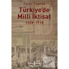 TÜRKİYE'DE MILLI İKTİSAT 1908-1918 - ZAFER TOPRAK