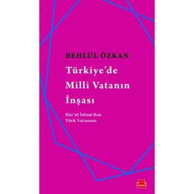 Türkiye’de Milli Vatanın İnşası - Behlül Özkan
