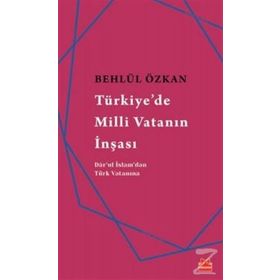 Türkiye’de Milli Vatanın İnşası - Behlül Özkan