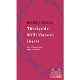Türkiye’de Milli Vatanın İnşası - Behlül Özkan