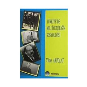 TÜRKİYE'DE MİLLİYETÇİLİĞİN SOSYOLOJISI - YILDIZ AKPOLAT