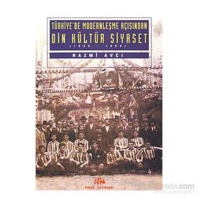 TÜRKİYE'DE MODERNLEŞME AÇISINDAN DIN KÜLTÜR SIYASET - NAZMI AVCI
