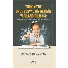 Türkiye'de Okul Sosyal Hizmetinin Yapılandırılması, Gereksinimler, Sorunlar Ve Çözüm Önerileri - Kolektif