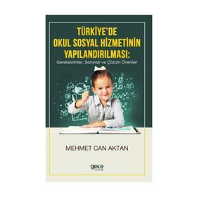 Türkiye'de Okul Sosyal Hizmetinin Yapılandırılması, Gereksinimler, Sorunlar Ve Çözüm Önerileri - Kolektif