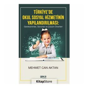 Türkiye'de Okul Sosyal Hizmetinin Yapılandırılması, Gereksinimler, Sorunlar Ve Çözüm Önerileri - Kolektif