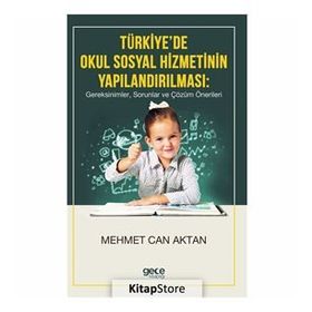 Türkiye'de Okul Sosyal Hizmetinin Yapılandırılması, Gereksinimler, Sorunlar Ve Çözüm Önerileri - Kolektif