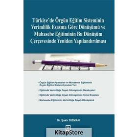 Türkiye’de Örgün Eğitim Sisteminin Verimlilik Esasına Göre Dönüşümü ve Muhasebe Eğitiminin Bu Dönüşüm Çerçevesinde Yeniden Yapılandırılması - Şakir Dızman