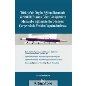 Türkiye’de Örgün Eğitim Sisteminin Verimlilik Esasına Göre Dönüşümü ve Muhasebe Eğitiminin Bu Dönüşüm Çerçevesinde Yeniden Yapılandırılması - Şakir Dızman