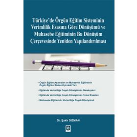 Türkiye’de Örgün Eğitim Sisteminin Verimlilik Esasına Göre Dönüşümü ve Muhasebe Eğitiminin Bu Dönüşüm Çerçevesinde Yeniden Yapılandırılması - Şakir Dızman