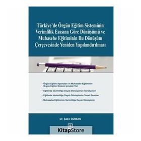 Türkiye’de Örgün Eğitim Sisteminin Verimlilik Esasına Göre Dönüşümü ve Muhasebe Eğitiminin Bu Dönüşüm Çerçevesinde Yeniden Yapılandırılması - Şakir Dızman