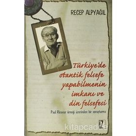 TÜRKIYE'DE OTANTIK FELSEFE YAPABILMENIN İMKANI VE DIN FELSEFESI PAUL RICOEUR ÖRNEĞI ÜZERINDEN BIR SORUŞTURMA - RECEP ALPYAĞIL