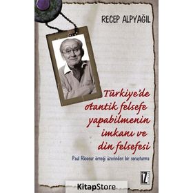 TÜRKIYE'DE OTANTIK FELSEFE YAPABILMENIN İMKANI VE DIN FELSEFESI PAUL RICOEUR ÖRNEĞI ÜZERINDEN BIR SORUŞTURMA - RECEP ALPYAĞIL