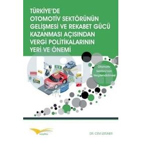 Türkiye’de Otomotiv Sektörünün Gelişmesi ve Rekabet Gücü Kazanması Açısından Vergi Politikalarının Yeri ve Önemi - Cem Üstüner