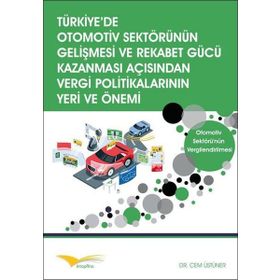 Türkiye’de Otomotiv Sektörünün Gelişmesi ve Rekabet Gücü Kazanması Açısından Vergi Politikalarının Yeri ve Önemi - Cem Üstüner