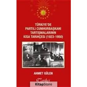 Türkiye’de Partili Cumhurbaşkanı Tartışmalarının Kısa Tarihçesi 1923 - 1950 - Ahmet Gülen