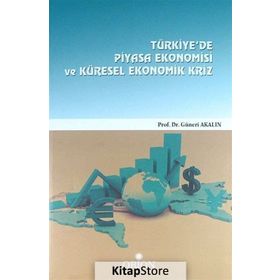 Türkiye’de Piyasa Ekonomisi ve Küresel Ekonomik Kriz - Güneri Akalın