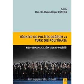 Türkiye’de Politik Değişim ve Türk Dış Politikası Neo-Osmanlıcılığın sosyo politiği - Rasim Özgür Dönmez
