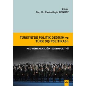 Türkiye’de Politik Değişim ve Türk Dış Politikası Neo-Osmanlıcılığın sosyo politiği - Rasim Özgür Dönmez