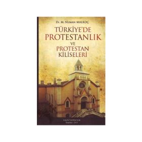 TÜRKİYE'DE PROTESTANLIK VE PROTESTAN KILISELERI - NUMAN MALKOÇ