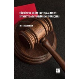 Türkiye`de Rejim Tartışmaları ve Siyasette Aday Belirleme Süreçleri Gazi Kitabevi