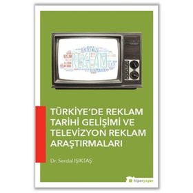 Türkiye’de Reklam Tarihi Gelişimi ve Televizyon Reklam Araştırmaları - Serdal Işıktaş