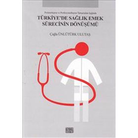 Türkiye’de Sağlık Emek Sürecinin Dönüşümü - Çağla Ünlütürk Ulutaş