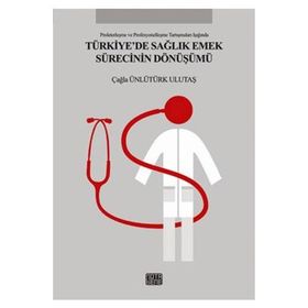 Türkiye’de Sağlık Emek Sürecinin Dönüşümü - Çağla Ünlütürk Ulutaş