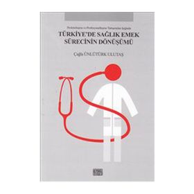 Türkiye’de Sağlık Emek Sürecinin Dönüşümü - Çağla Ünlütürk Ulutaş
