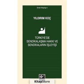 Türkiye’de Sendikalaşma Hakkı ve Sendikaların İşleyişi - Yıldırım Koç