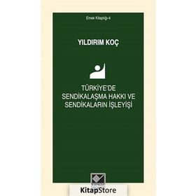 Türkiye’de Sendikalaşma Hakkı ve Sendikaların İşleyişi - Yıldırım Koç