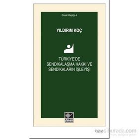 Türkiye’de Sendikalaşma Hakkı ve Sendikaların İşleyişi - Yıldırım Koç