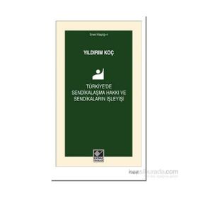 Türkiye’de Sendikalaşma Hakkı ve Sendikaların İşleyişi - Yıldırım Koç