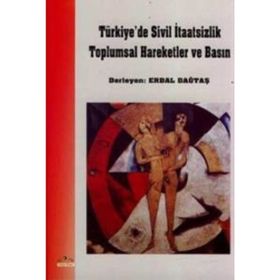 TÜRKİYE´DE SIVIL İTAATSİZLİK TOPLUMSAL HAREKETLER VE BASIN - ERDAL DAĞTAŞ