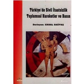 TÜRKİYE´DE SIVIL İTAATSİZLİK TOPLUMSAL HAREKETLER VE BASIN - ERDAL DAĞTAŞ