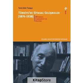 TÜRKİYE'DE SIYASAL GELİŞMELER (1876-1938) - 2 MÜTAREKE, CUMHURIYET VE ATATÜRK DÖNEMİ - TARIK ZAFER TUNAYA