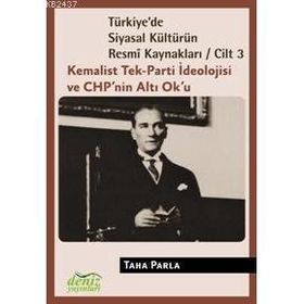 TÜRKİYE'DE SIYASAL KÜLTÜRÜN RESMÎ KAYNAKLARI (CILT 3) KEMALIST TEK-PARTI İDEOLOJİSİ VE CHPNIN ALTI - TAHA PARLA