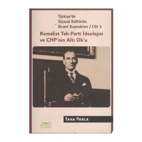 TÜRKİYE'DE SIYASAL KÜLTÜRÜN RESMÎ KAYNAKLARI (CILT 3) KEMALIST TEK-PARTI İDEOLOJİSİ VE CHPNIN ALTI - TAHA PARLA