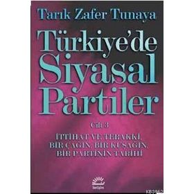 Türkiye´de Siyasal Partiler Cilt 3 İttihat ve Terakki, Bir Çağın, Bir Kuşağın, Bir Partinin Tarihi - Tarık Zafer Tunaya