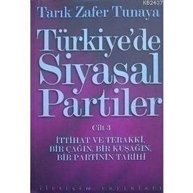 Türkiye´de Siyasal Partiler Cilt 3 İttihat ve Terakki, Bir Çağın, Bir Kuşağın, Bir Partinin Tarihi - Tarık Zafer Tunaya