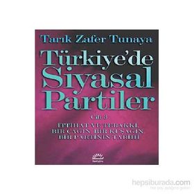 Türkiye´de Siyasal Partiler Cilt 3 İttihat ve Terakki, Bir Çağın, Bir Kuşağın, Bir Partinin Tarihi - Tarık Zafer Tunaya