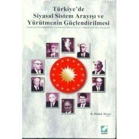 TÜRKİYE'DE SIYASAL SISTEM ARAYIŞI VE YÜRÜTMENİN GÜÇLENDİRİLMESİ - K. HALUK YAVUZ